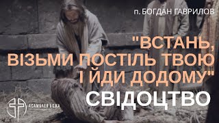 "Встань, візьми постіль твою і йди додому" | Свідоцтво | Пастор Богдан Гаврилов | 05.05.2024