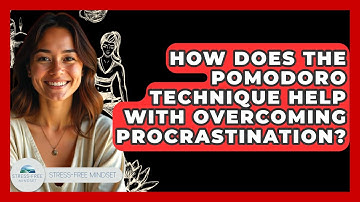 How Does The Pomodoro Technique Help With Overcoming Procrastination? - Stress Free Mindset