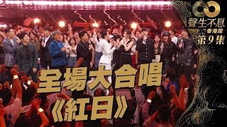 聲生不息 第9集丨全場大合唱《 紅日 》丨純享版 丨大合唱丨李克勤丨粵語歌丨廣東歌丨唱歌丨音樂節目丨金曲丨港樂