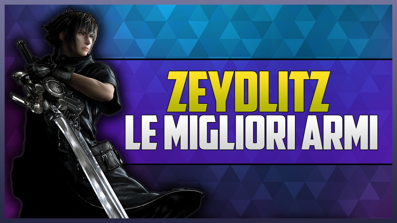 FINAL FANTASY XV - SEYDLITZ, COME OTTENERLO | Le Migliori Armi