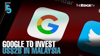 EVENING 5: Google to invest US$2b in Malaysia