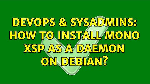 DevOps & SysAdmins: How to install Mono XSP as a daemon on Debian? (3 Solutions!!)