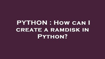 PYTHON : How can I create a ramdisk in Python?