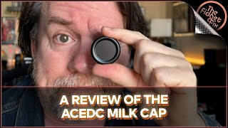 A quick review of the ACEDC Milk Cap