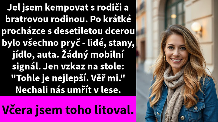 Jel jsem kempovat s rodiči a bratrovou rodinou. Po krátké procházce s desetiletou dcerou bylo
