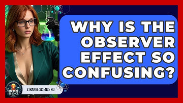 Why Is The Observer Effect So Confusing? - Strange Science HQ