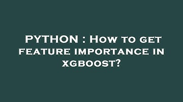 PYTHON : How to get feature importance in xgboost?