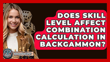 Does Skill Level Affect Combination Calculation In Backgammon? - The Board Game Xpert