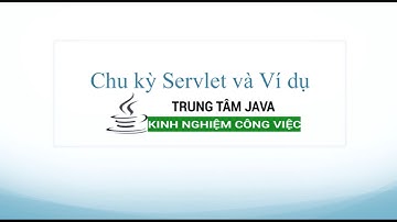 Java Servlet - Chu kỳ sống của Servlet và Ví dụ Hello Servlet