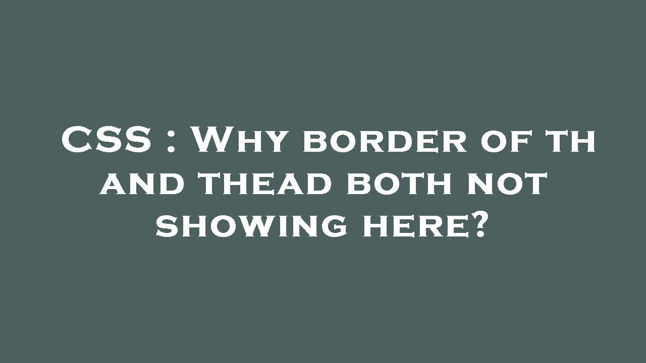 CSS Why Border Of Th And Thead Both Not Showing Here YouTube css-why-border-of-th-and-thead-both-not-showing-here-youtube