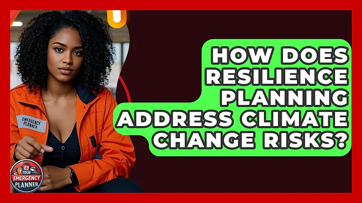 How Does Resilience Planning Address Climate Change Risks? | Your Emergency Planner