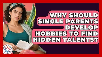 Why Should Single Parents Develop Hobbies To Find Hidden Talents? - Single Parent Support Hub