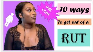 10 ways to get out of a rut | girl code