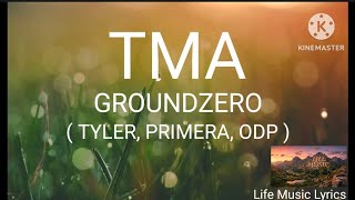 groundZERO - TMA Lyrics ( TYLER, PRIMERA, ODP )