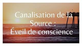 CANALISATION de la SOURCE :  ÉVEIL de Conscience