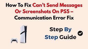 How To Fix Can’t Send Messages Or Screenshots On PS5 – Communication Error Fix