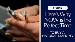 Why NOW is the Perfect Time To Buy a Natural Diamond!