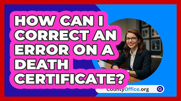 How Can I Correct An Error On A Death Certificate? - CountyOffice.org