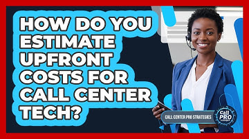 How Do You Estimate Upfront Costs For Call Center Tech?