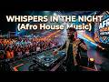 WHISPERS IN THE NIGHT Afro House Mix 🔥 Feel The Energy