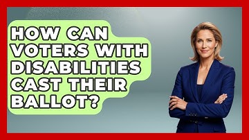 How Can Voters With Disabilities Cast Their Ballot? - First Time Voter Expert