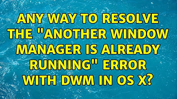 Any way to resolve the "another window manager is already running" error with dwm in OS X?