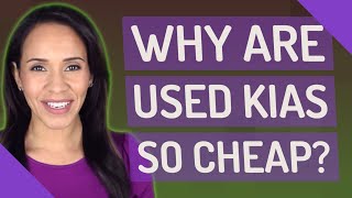 Why are used Kias so cheap? Do Kias Hold Their Value