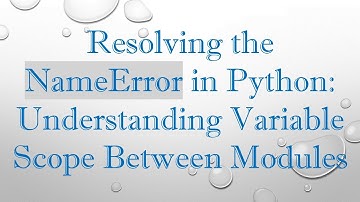 Resolving the NameError in Python: Understanding Variable Scope Between Modules