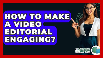 How To Make A Video Editorial Engaging? - The Language Library