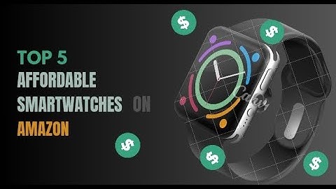 Our Top 5 Picks For Affordable Smart Watches On Amazon