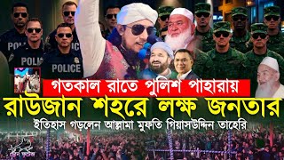 গতকাল রাতে পুলিশ পাহারায় রাউজান শহরে লক্ষ জনতার ইতিহাস গড়লেন | মুফতি গিয়াসউদ্দিন আত্ব তাহেরি