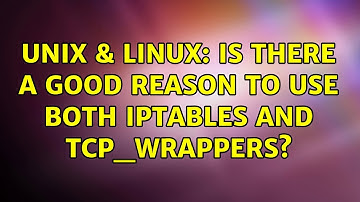 Unix & Linux: Is there a good reason to use both iptables and tcp_wrappers? (2 Solutions!!)