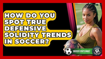 How Do You Spot True Defensive Solidity Trends In Soccer? - Soccer Stats Vault