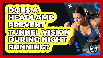 Does A Headlamp Prevent Tunnel Vision During Night Running?
