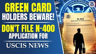 Green Card Holders Beware: Don't File N-400 Application for Naturalization | USCIS News