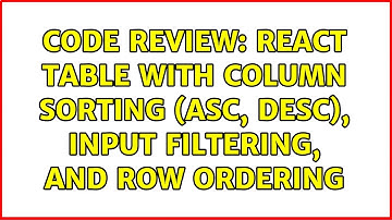 Code Review: React table with column sorting (asc, desc), input filtering, and row ordering