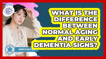 What Is The Difference Between Normal Aging And Early Dementia Signs? - Dementia Help Hub