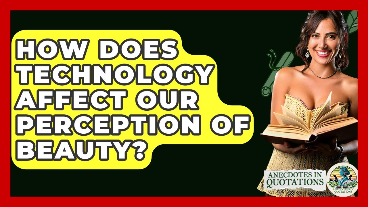 How Does Technology Affect Our Perception Of Beauty? - Anecdotes in Quotation
