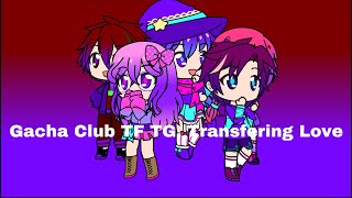 Gacha Club TF TG, Transfering Love