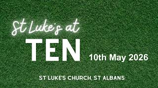 St Luke's at Ten - 10th May 2026