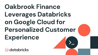 Oakbrook Finance Leverages Databricks on Google Cloud for Personalized Customer Experience