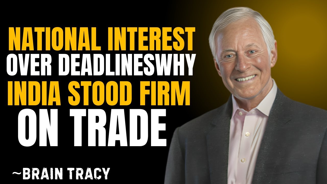 NATIONAL INTEREST OVER DEADLINESWHY INDIA STOOD FIRM ON TRADE ||BRAIN TRACY