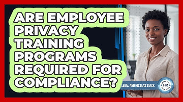 Are Employee Privacy Training Programs Required For Compliance?