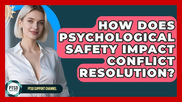 How Does Psychological Safety Impact Conflict Resolution? - PTSD Support Channel