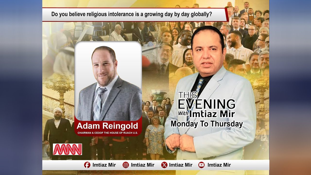 (This Evening with Imtiaz Mir) Speaker: Adam Reingold Chairman & CEO of the House of Ruach U.S.)