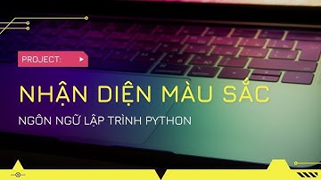 LẬP TRÌNH  XỬ LÍ ẢNH NHẬN DIỆN MÀU SẮC BẰNG NGÔN NGỮ LẬP TRÌNH PYTHON
