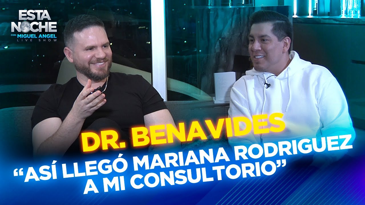 “ASÍ LLEGÓ MARIANA RODRIGUEZ A MI CONSULTORIO” DR BENAVIDES en Esta