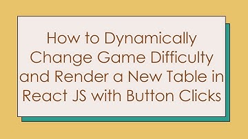 How to Dynamically Change Game Difficulty and Render a New Table in React JS with Button Clicks