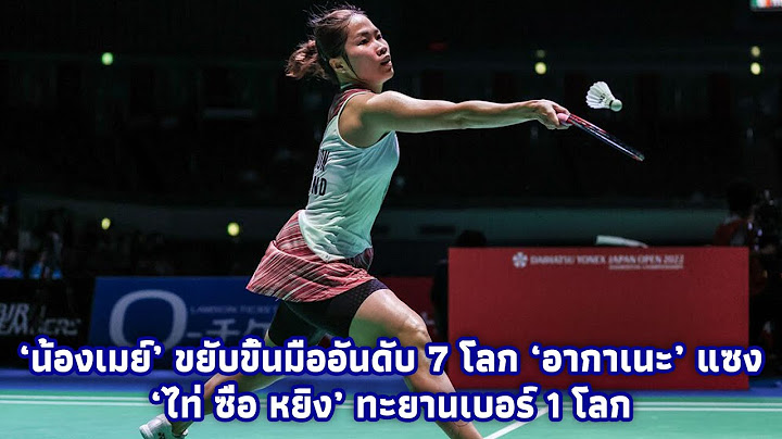 ‘น้องเมย์’ ขยับขึ้นมืออันดับ 7 โลก ‘อากาเนะ’ แซง ‘ไท่ ซื่อ หยิง’ ทะยานเบอร์ 1 โลก