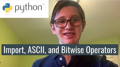 Python Tutorial 9: Import, ASCII, and Bitwise Operators